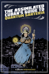 The Assimilated Cuban's Guide to Quantum Santeria - Carlos Hernandez