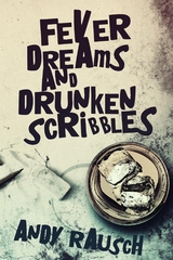 Fever Dreams and Drunken Scribbles - Andy Rausch