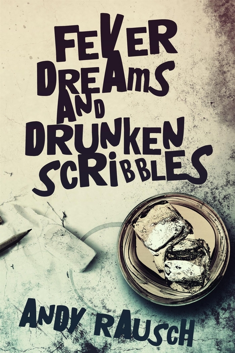 Fever Dreams and Drunken Scribbles - Andy Rausch