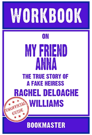 Workbook on My Friend Anna: The True Story of a Fake Heiress by Rachel DeLoache Williams | Discussions Made Easy