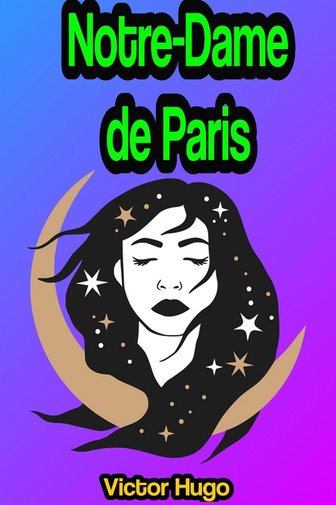 Notre-Dame de Paris: The Hunchback of Notre-Dame - Victor Hugo
