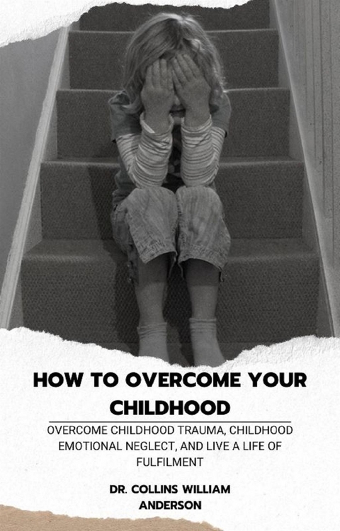 How to Overcome Your Childhood - Dr. Collins William Anderson