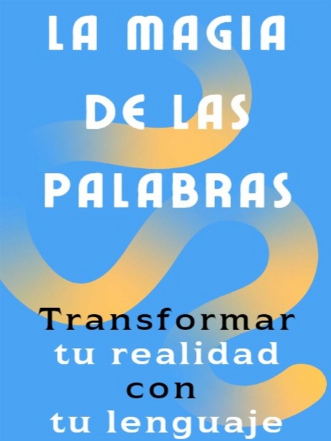 La magia de las palabras - C&oacute;mo transformar tu realidad con tu lenguaje - Fer Rov