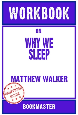 Workbook on Why We Sleep: Unlocking the Power of Sleep and Dreams by Matthew Walker | Discussions Made Easy