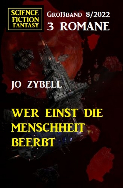 Wer einst die Menschheit beerbt: Science Fiction Fantasy Gro&szlig;band 3 Romane 7/2022 - Jo Zybell