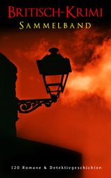 Britisch-Krimi Sammelband: 120 Romane & Detektivgeschichten - Arthur Conan Doyle, Charles Dickens, Wilkie Collins, Edgar Wallace, Joseph Smith Fletcher, G.K. Chesterton, Headon Hill, David Christie Murray, John Goodwin, John Ferguson, Friedrich Glauser, Max Wing, Edward Bulwer-Lytton, Louis Weinert-Wilton