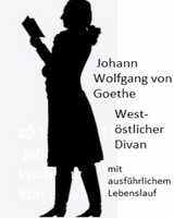 Johann Wolfgang von Goethe - West-östlicher Divan und ausführliche Biographie - Johann Wolfgang Von Goethe, Johann Weidermark