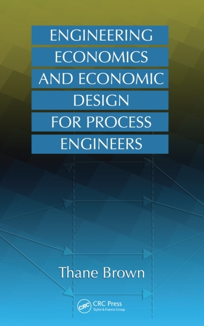 Engineering Economics and Economic Design for Process Engineers -  Thane Brown