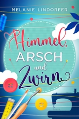 Himmel, Arsch und Zwirn - Melanie Lindorfer