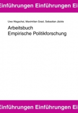 Arbeitsbuch Empirische Politikforschung - Uwe Wagschal, Maximilian Grasl, Sebastian Jäckle