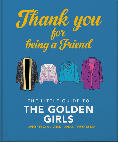 Thank You For Being A Friend: The Little Guide to The Golden Girls -  Oh