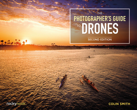 The Photographer's Guide to Drones, 2nd Edition - Colin Smith