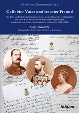 Geliebter Vater und treuster Freund - Der Briefwechsel des K&ouml;nigspaares Carol I. und Elisabeth von Rum&auml;nien mit F&uuml;rst Karl Anton von Hohenzollern-Sigmaringen aus dem Rum&auml;nischen Nationalarchiv in Bukarest (1866-1885) - 