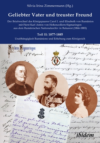 Geliebter Vater und treuster Freund - Der Briefwechsel des Königspaares Carol I. und Elisabeth von Rumänien mit Fürst Karl Anton von Hohenzollern-Sigmaringen aus dem Rumänischen Nationalarchiv in Bukarest (1866-1885)