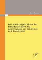Der Arbeitsbegriff hinter den Hartz IV-Gesetzen und Auswirkungen auf Sozialstaat und Grundrechte - Stefan Petzold