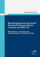 Marketingentwicklung lokaler Non-Profit-Organisationen in Zeiten des Web X.0 - Bartholom&auml;us Rymek