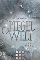 Die R&uuml;ckkehr zur Spiegelwelt (Die Spiegelwelt-Trilogie 2) - Izzy Maxen