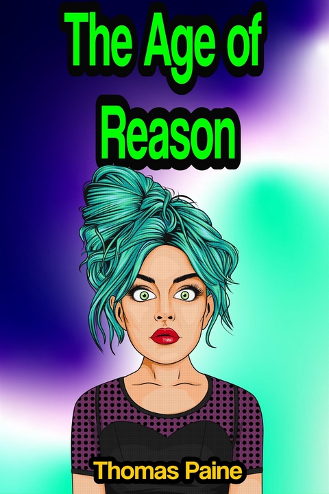 The Age of Reason: Being an Investigation of True and Fabulous Theology - Thomas Paine