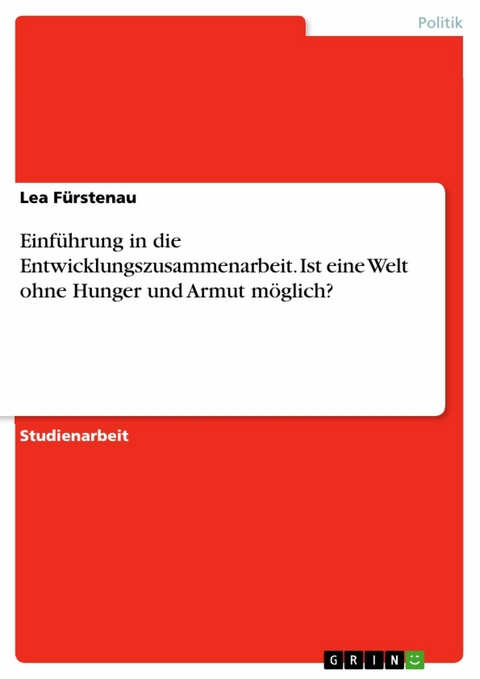 Einf&uuml;hrung in die Entwicklungszusammenarbeit. Ist eine Welt ohne Hunger und Armut m&ouml;glich? -  Lea F&uuml;rstenau