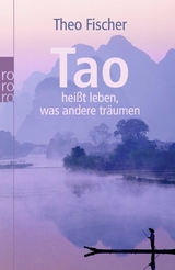 Tao hei&szlig;t leben, was andere tr&auml;umen - Theo Fischer