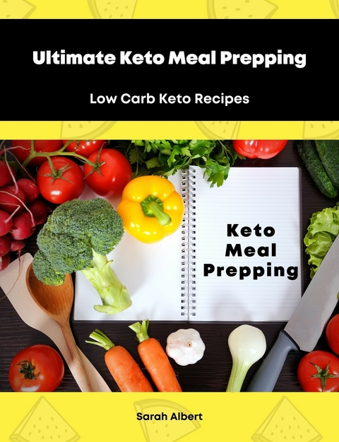 Ultimate Keto Meal Prepping: Low Carb Keto Recipes - Sarah Albert