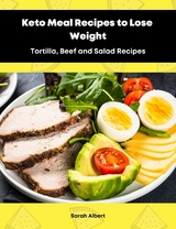 Keto Meal Recipes to Lose Weight:Tortilla, Beef and Salad Recipes - Sarah Albert