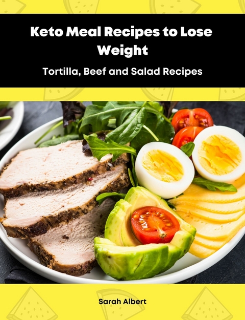 Keto Meal Recipes to Lose Weight:Tortilla, Beef and Salad Recipes - Sarah Albert