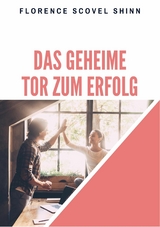 Das geheime Tor zum Erfolg - Florence Scovel Shinn