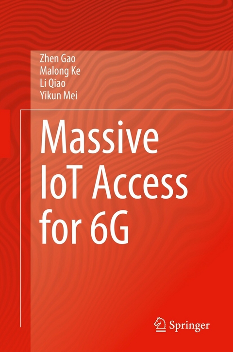 Massive IoT Access for 6G - Zhen Gao, Malong Ke, Li Qiao, Yikun Mei