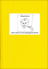 Mein Leben f&uuml;r eine p&auml;dagogische Schule - Wilhelm Ebert