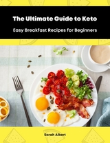 The Ultimate Guide to Keto: Easy Breakfast Recipes for Beginners - Sarah Albert
