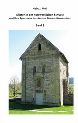 Kl&ouml;ster in der nordwestlichen Schweiz und ihre Spuren in den Fontes Rerum Bernensium - Heinz Moll