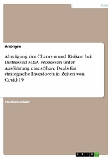 Abw&auml;gung der Chancen und Risiken bei Distressed M&A Prozessen unter Ausf&uuml;hrung eines Share Deals f&uuml;r strategische Investoren in Zeiten von Covid-19