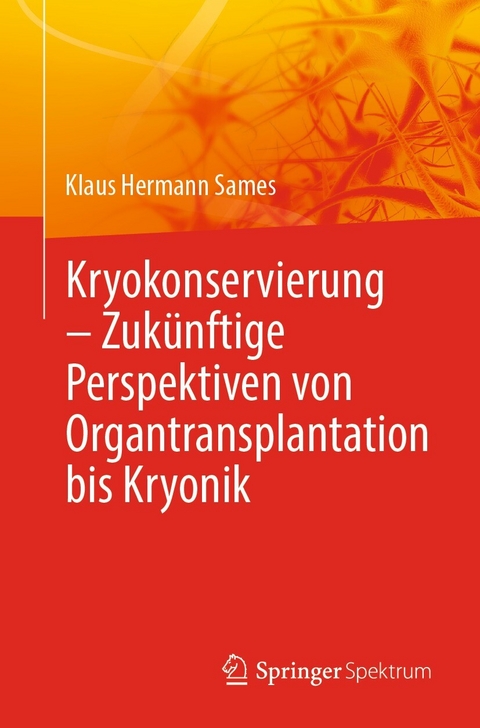 Kryokonservierung -  Zuk&uuml;nftige Perspektiven von Organtransplantation bis Kryonik - Klaus Hermann Sames