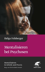 Mentalisieren bei Psychosen (Mentalisieren in Klinik und Praxis, Bd. 6) - Helga Felsberger