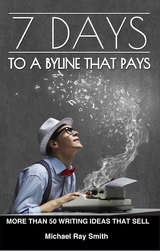 7 Days to a Byline That Pays - Michael Ray Smith