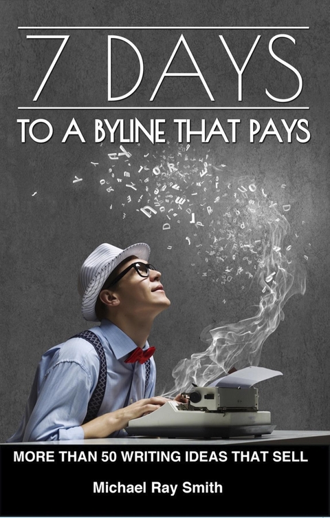7 Days to a Byline That Pays - Michael Ray Smith