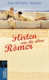 Flirten wie die Alten R&ouml;mer - Karl-Wilhelm Weeber