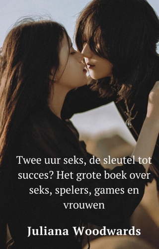 Twee uur seks, de sleutel tot succes? Het grote boek over seks, spelers, games en vrouwen