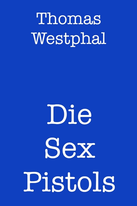 Die Sex Pistols -  Thomas Westphal