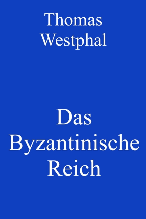 Das Byzantinische Reich -  Thomas Westphal