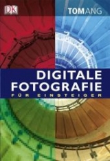 Digitale Fotografie f&uuml;r Einsteiger - Tom Ang