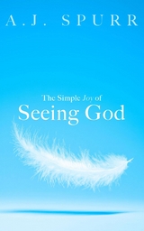 The Simple Joy of Seeing God - A. J. Spurr