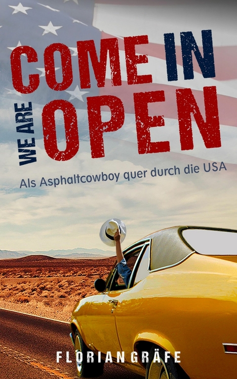 Come in we are Open &ndash; Als Asphaltcowboy quer durch die USA - Florian Gr&auml;fe