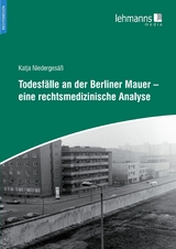 Todesf&auml;lle an der Berliner Mauer &ndash; eine rechtsmedizinische Analyse - Katja Niederges&auml;&szlig;, Sven Hartwig