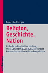 Religion, Geschichte, Nation - Franziska Metzger