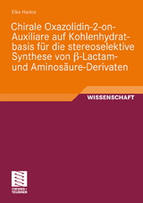 Chirale Oxazolidin-2-on-Auxiliare auf Kohlenhydratbasis f&uuml;r die stereoselektive Synthese von &szlig;-Lactam- und Aminos&auml;ure-Derivaten - Eike Harlos