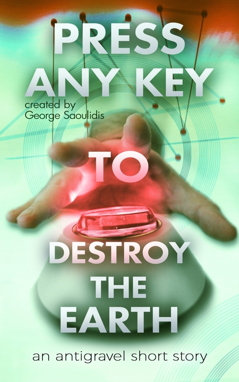 Press Any Key to Destroy the Earth -  George Saoulidis