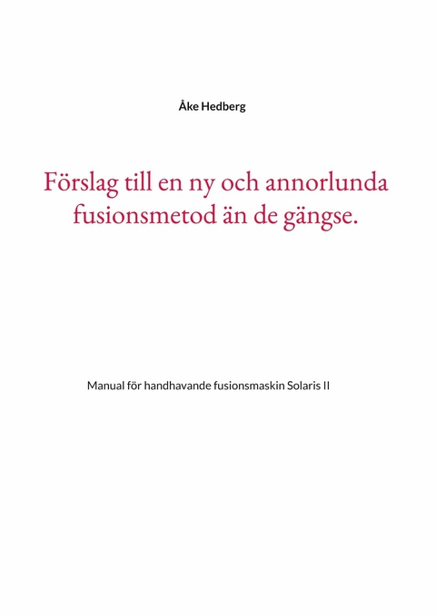 F&ouml;rslag till en ny och annorlunda fusionsmetod &auml;n de g&auml;ngse. -  &Aring;ke Hedberg