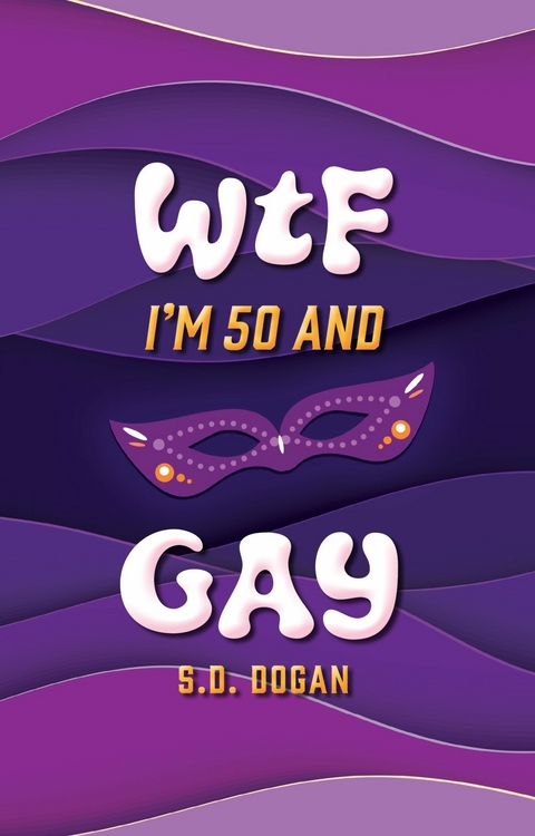 WTF I'M 50 AND GAY -  S.D. Dogan